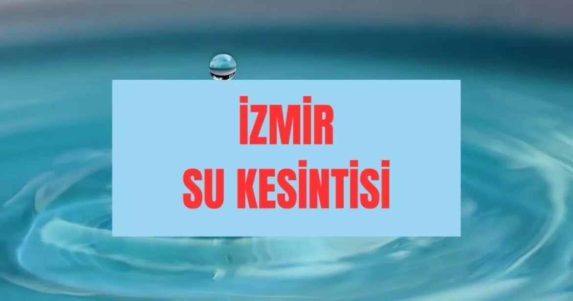 izmirde-sular-ne-vakit-gelecek-31-agustos-izmir-izsu-su-kesintisi-hangi-ilcelerde-olacak-RDRRtEHD.jpg